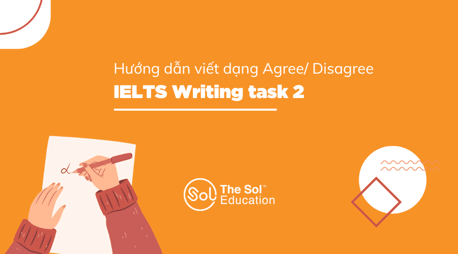 Hướng dẫn viết IELTS Writing task 2 dạng đề Agree/ Disagree - The SOL IELTS